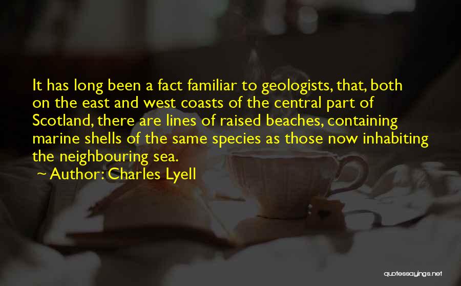 Charles Lyell Quotes: It Has Long Been A Fact Familiar To Geologists, That, Both On The East And West Coasts Of The Central