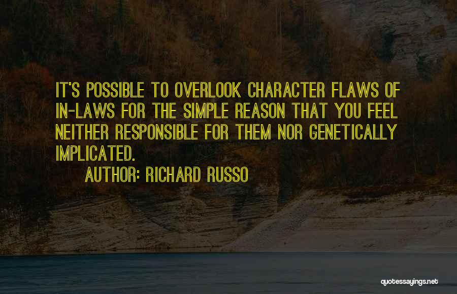 Richard Russo Quotes: It's Possible To Overlook Character Flaws Of In-laws For The Simple Reason That You Feel Neither Responsible For Them Nor