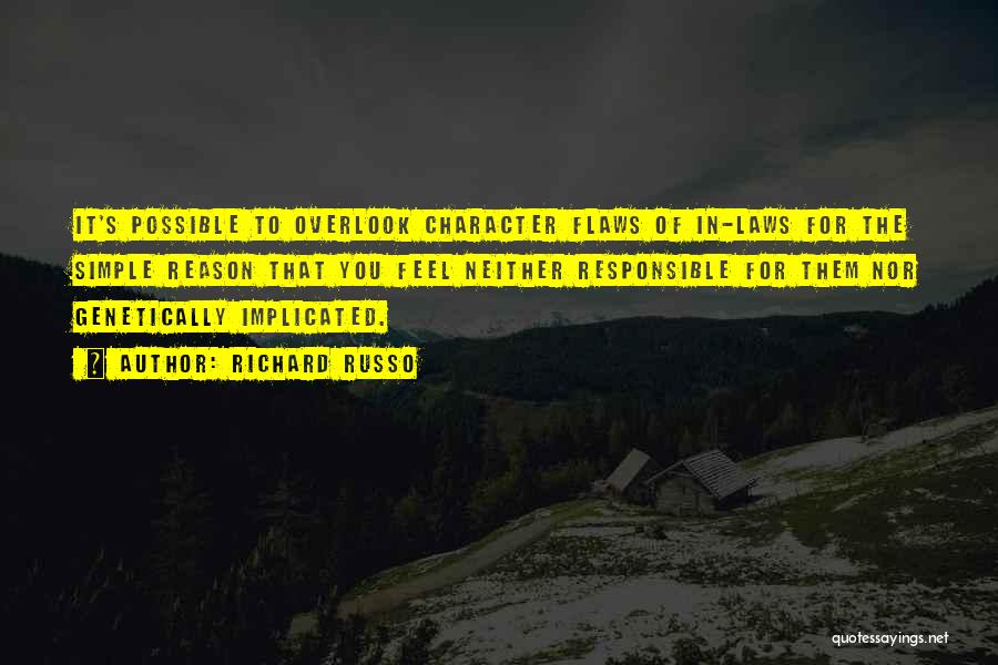 Richard Russo Quotes: It's Possible To Overlook Character Flaws Of In-laws For The Simple Reason That You Feel Neither Responsible For Them Nor