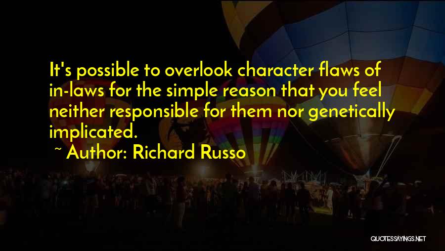 Richard Russo Quotes: It's Possible To Overlook Character Flaws Of In-laws For The Simple Reason That You Feel Neither Responsible For Them Nor