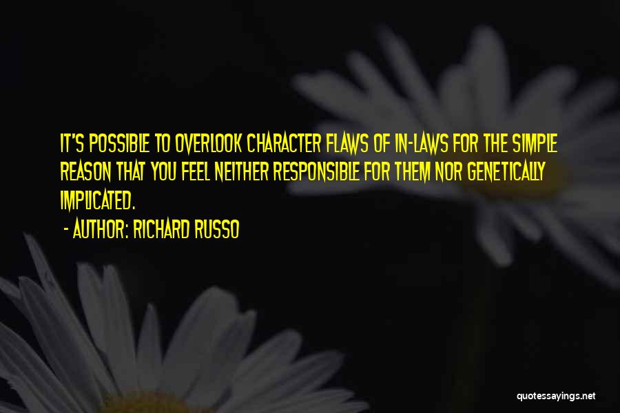 Richard Russo Quotes: It's Possible To Overlook Character Flaws Of In-laws For The Simple Reason That You Feel Neither Responsible For Them Nor