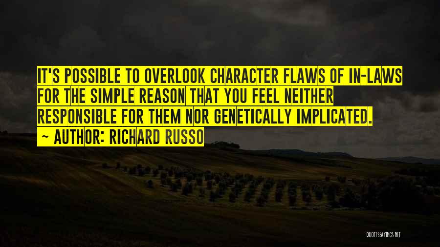 Richard Russo Quotes: It's Possible To Overlook Character Flaws Of In-laws For The Simple Reason That You Feel Neither Responsible For Them Nor