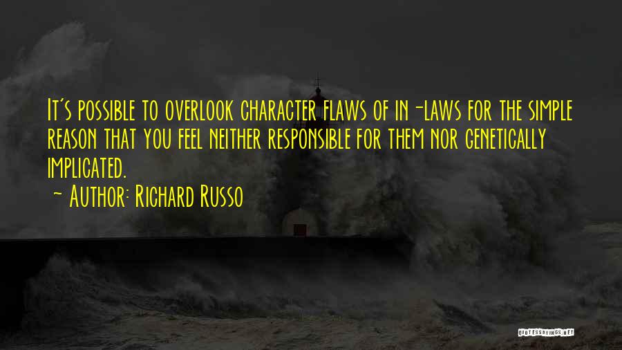 Richard Russo Quotes: It's Possible To Overlook Character Flaws Of In-laws For The Simple Reason That You Feel Neither Responsible For Them Nor