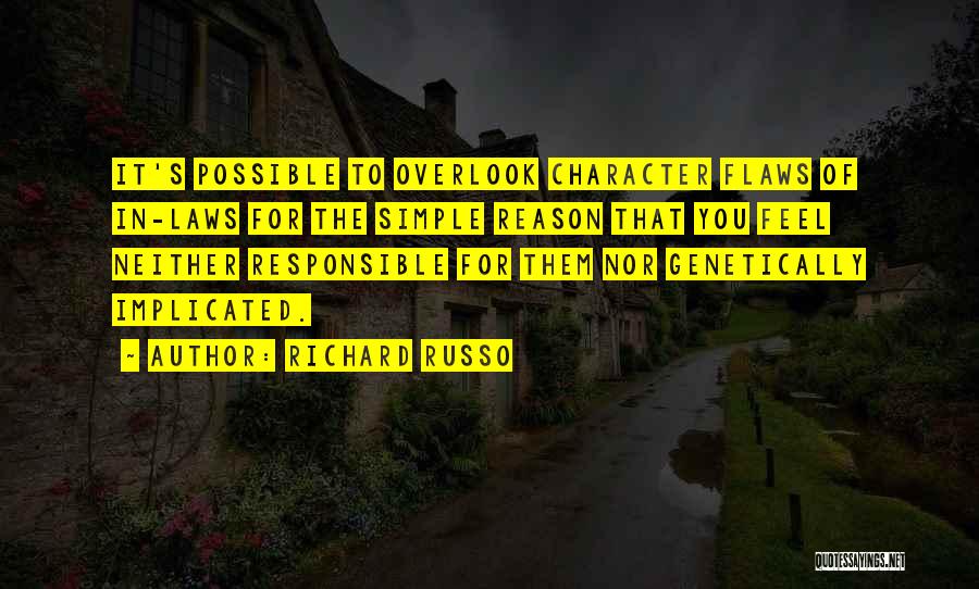 Richard Russo Quotes: It's Possible To Overlook Character Flaws Of In-laws For The Simple Reason That You Feel Neither Responsible For Them Nor