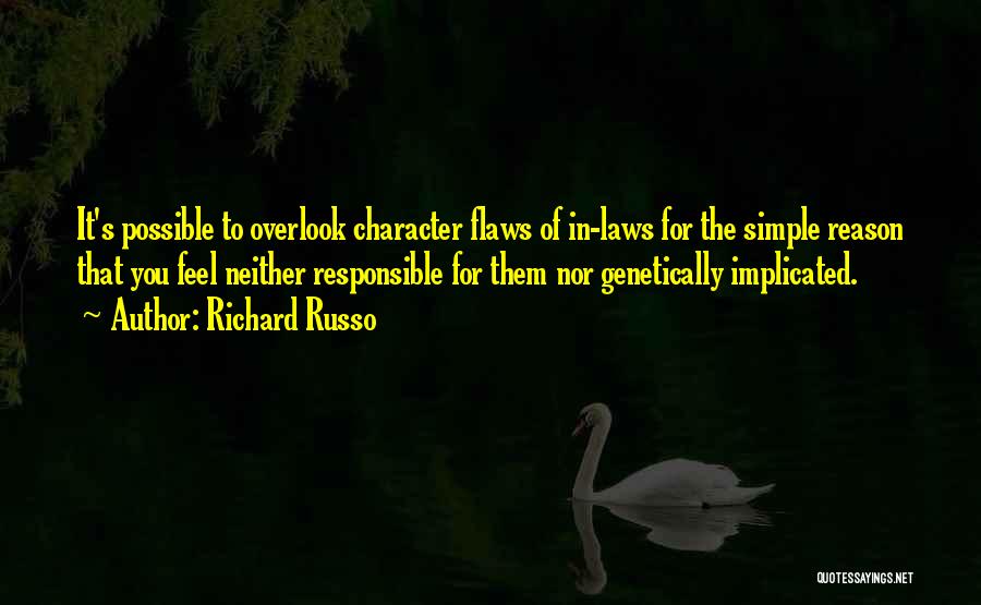 Richard Russo Quotes: It's Possible To Overlook Character Flaws Of In-laws For The Simple Reason That You Feel Neither Responsible For Them Nor