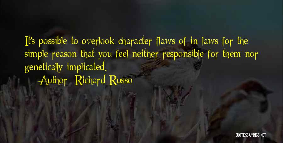 Richard Russo Quotes: It's Possible To Overlook Character Flaws Of In-laws For The Simple Reason That You Feel Neither Responsible For Them Nor