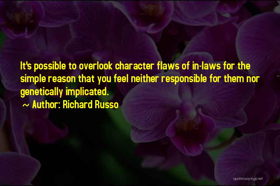 Richard Russo Quotes: It's Possible To Overlook Character Flaws Of In-laws For The Simple Reason That You Feel Neither Responsible For Them Nor