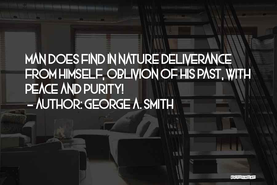 George A. Smith Quotes: Man Does Find In Nature Deliverance From Himself, Oblivion Of His Past, With Peace And Purity!