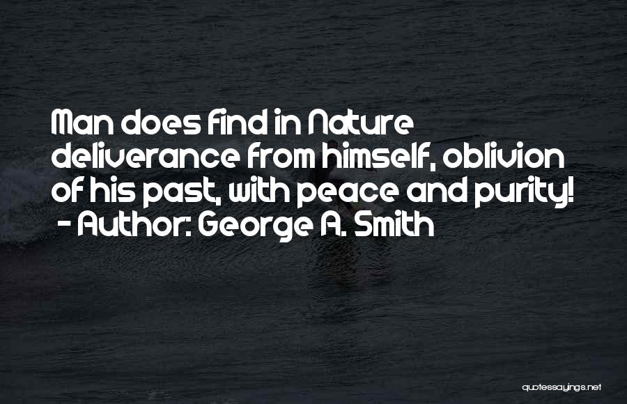 George A. Smith Quotes: Man Does Find In Nature Deliverance From Himself, Oblivion Of His Past, With Peace And Purity!