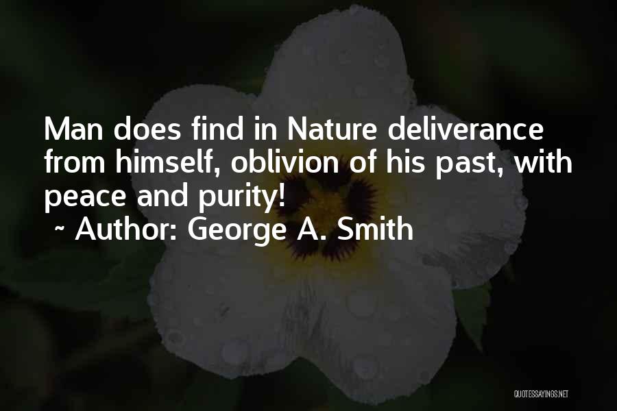 George A. Smith Quotes: Man Does Find In Nature Deliverance From Himself, Oblivion Of His Past, With Peace And Purity!