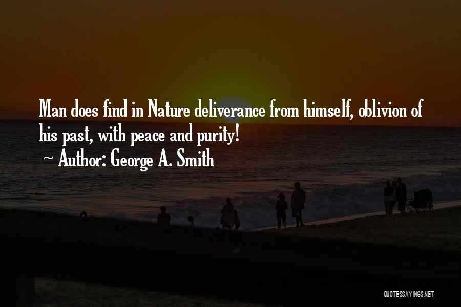 George A. Smith Quotes: Man Does Find In Nature Deliverance From Himself, Oblivion Of His Past, With Peace And Purity!