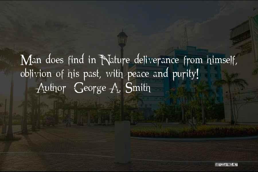 George A. Smith Quotes: Man Does Find In Nature Deliverance From Himself, Oblivion Of His Past, With Peace And Purity!