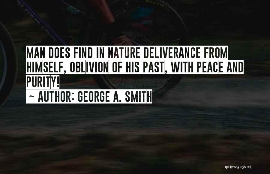 George A. Smith Quotes: Man Does Find In Nature Deliverance From Himself, Oblivion Of His Past, With Peace And Purity!