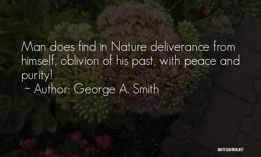 George A. Smith Quotes: Man Does Find In Nature Deliverance From Himself, Oblivion Of His Past, With Peace And Purity!