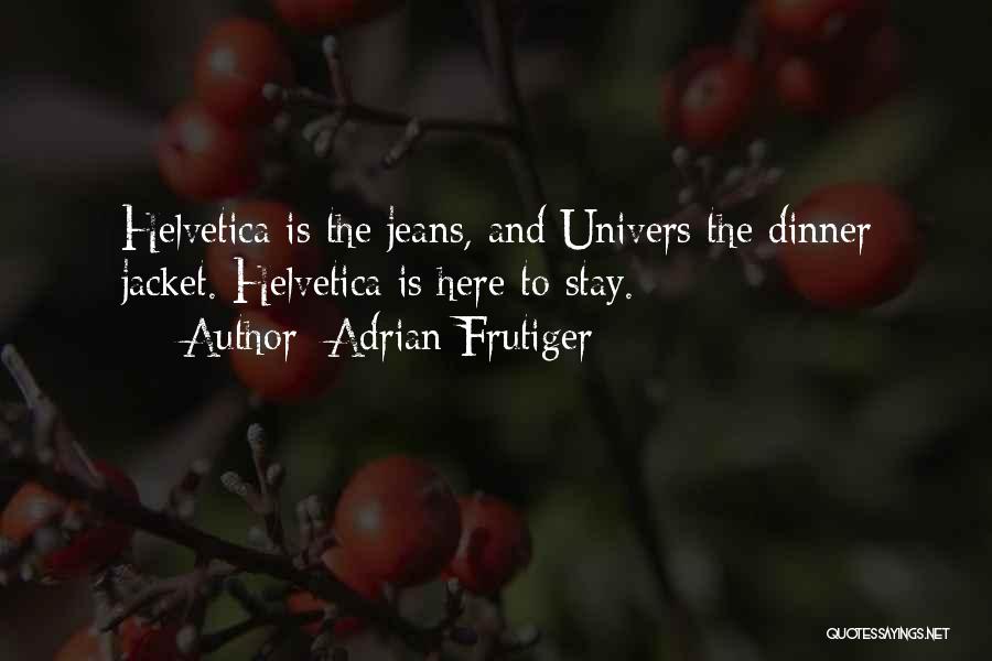 Adrian Frutiger Quotes: Helvetica Is The Jeans, And Univers The Dinner Jacket. Helvetica Is Here To Stay.