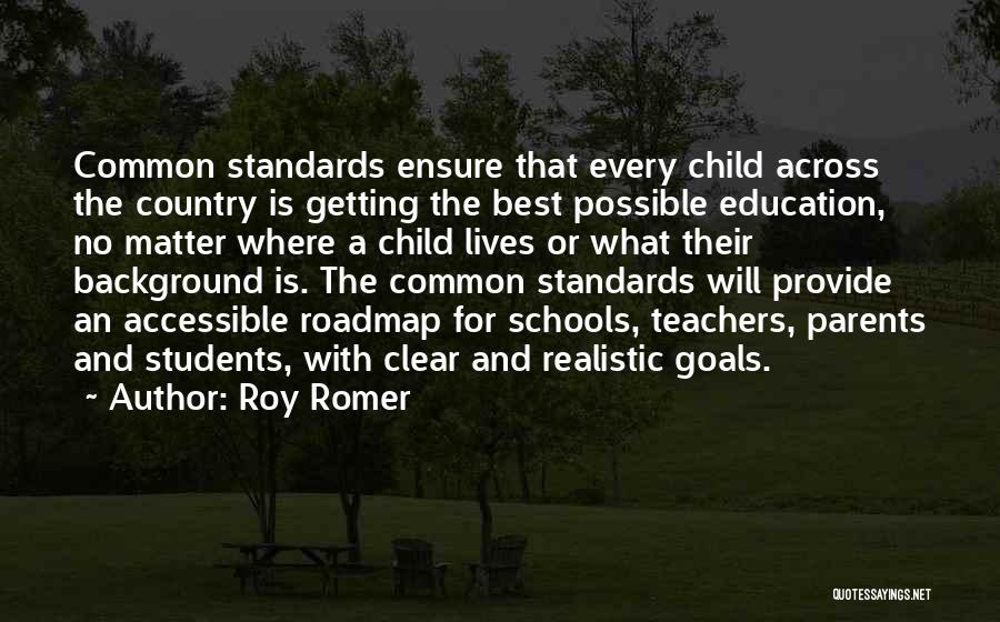 Roy Romer Quotes: Common Standards Ensure That Every Child Across The Country Is Getting The Best Possible Education, No Matter Where A Child