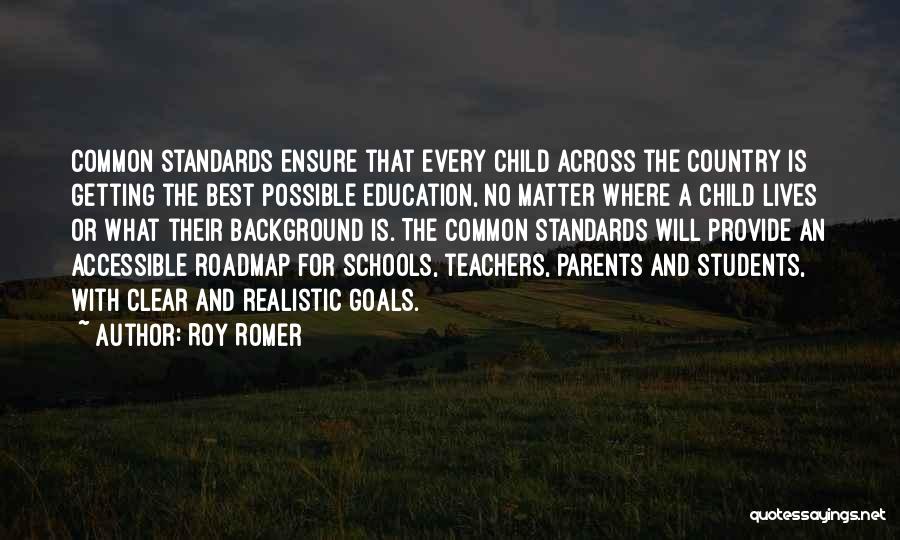 Roy Romer Quotes: Common Standards Ensure That Every Child Across The Country Is Getting The Best Possible Education, No Matter Where A Child