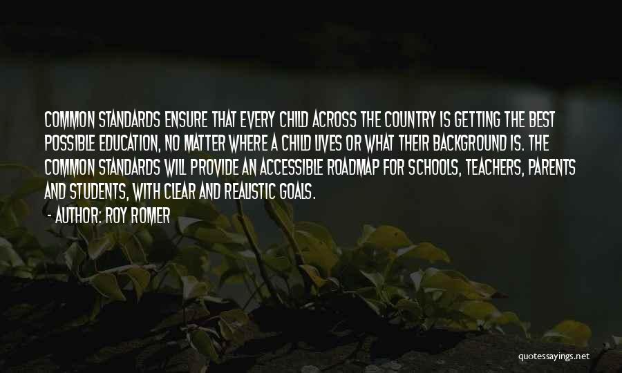 Roy Romer Quotes: Common Standards Ensure That Every Child Across The Country Is Getting The Best Possible Education, No Matter Where A Child