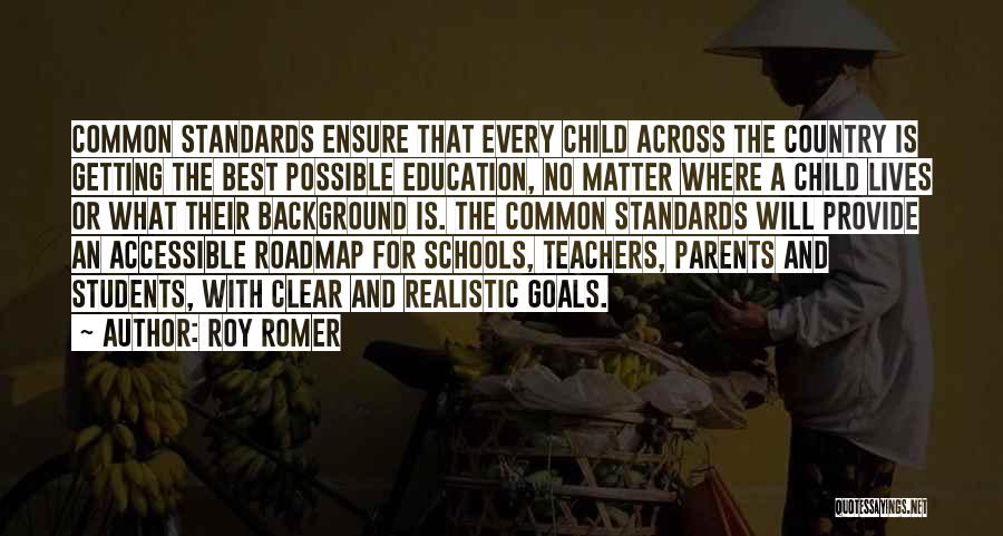 Roy Romer Quotes: Common Standards Ensure That Every Child Across The Country Is Getting The Best Possible Education, No Matter Where A Child