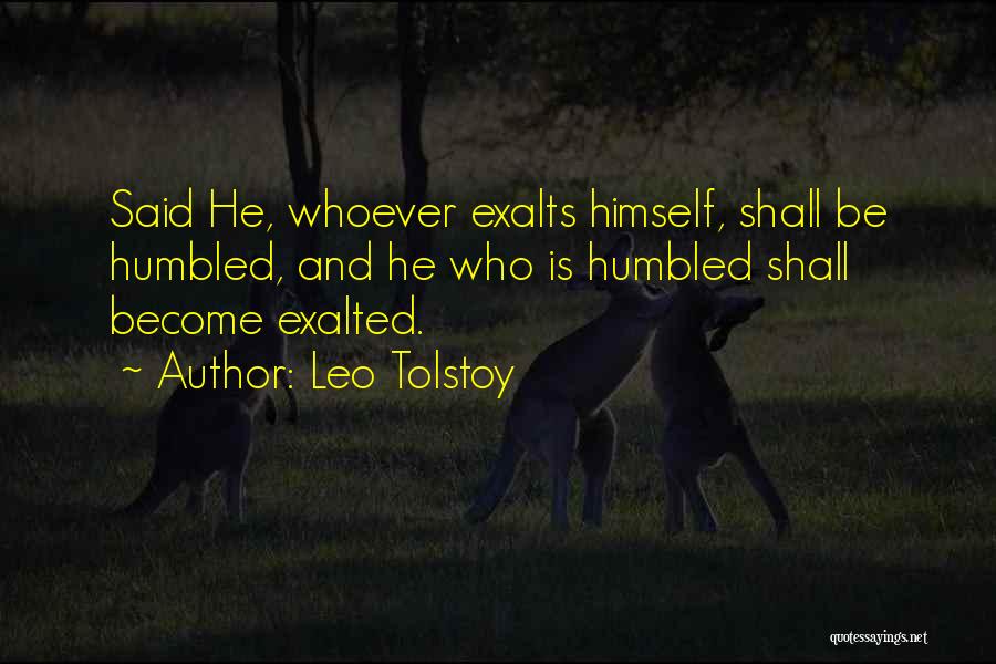 Leo Tolstoy Quotes: Said He, Whoever Exalts Himself, Shall Be Humbled, And He Who Is Humbled Shall Become Exalted.