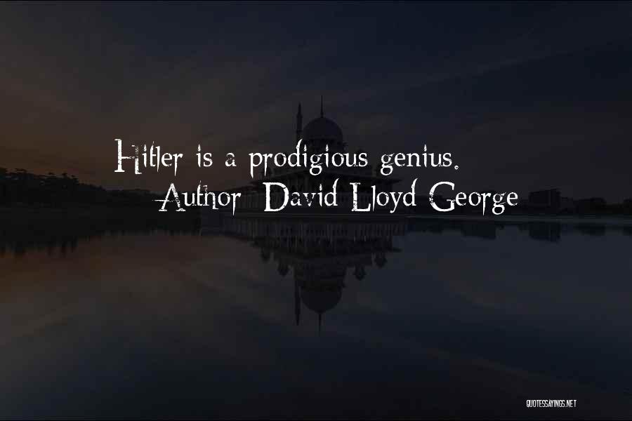 David Lloyd George Quotes: Hitler Is A Prodigious Genius.