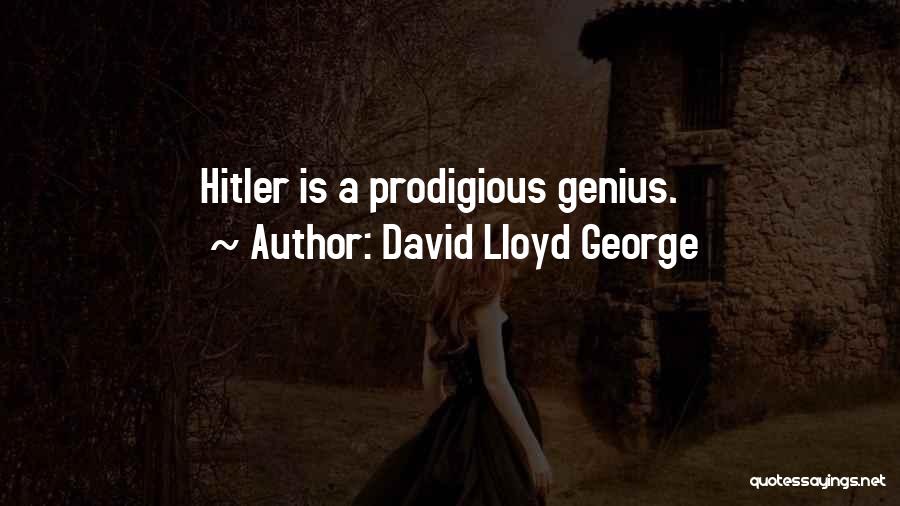 David Lloyd George Quotes: Hitler Is A Prodigious Genius.