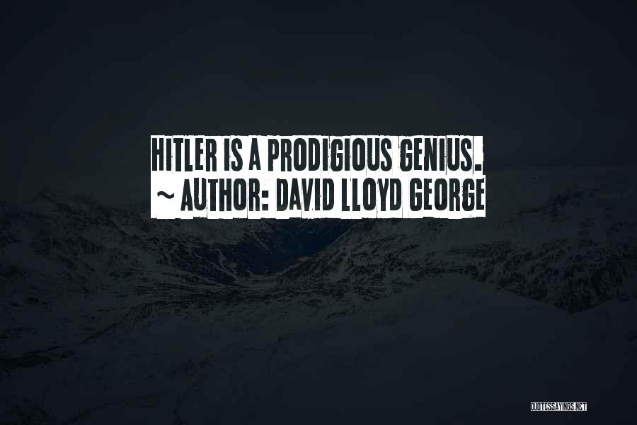 David Lloyd George Quotes: Hitler Is A Prodigious Genius.