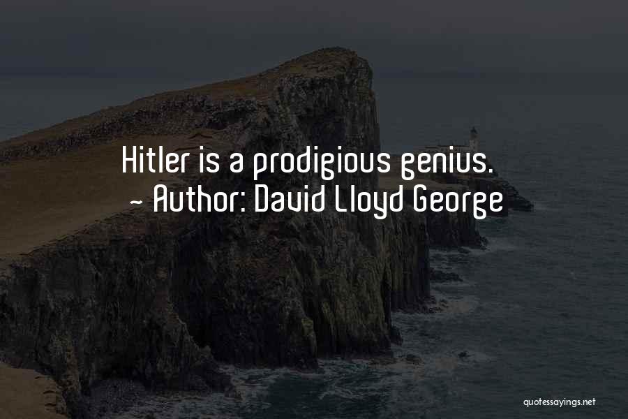 David Lloyd George Quotes: Hitler Is A Prodigious Genius.