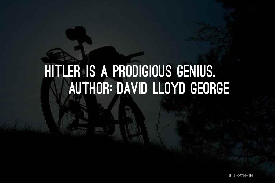 David Lloyd George Quotes: Hitler Is A Prodigious Genius.