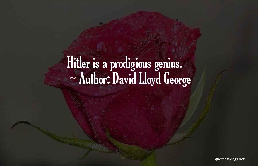 David Lloyd George Quotes: Hitler Is A Prodigious Genius.