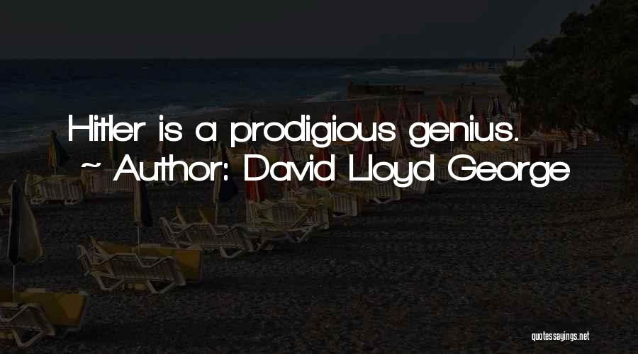 David Lloyd George Quotes: Hitler Is A Prodigious Genius.