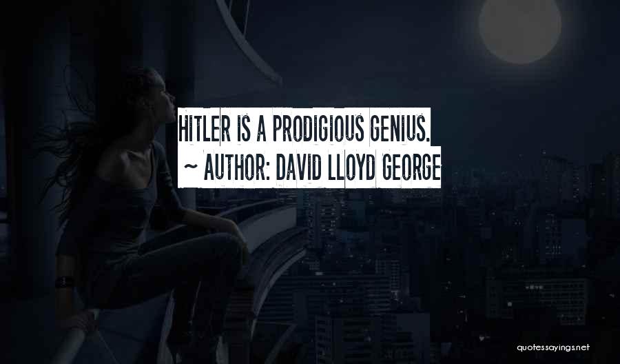 David Lloyd George Quotes: Hitler Is A Prodigious Genius.