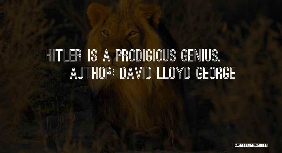 David Lloyd George Quotes: Hitler Is A Prodigious Genius.