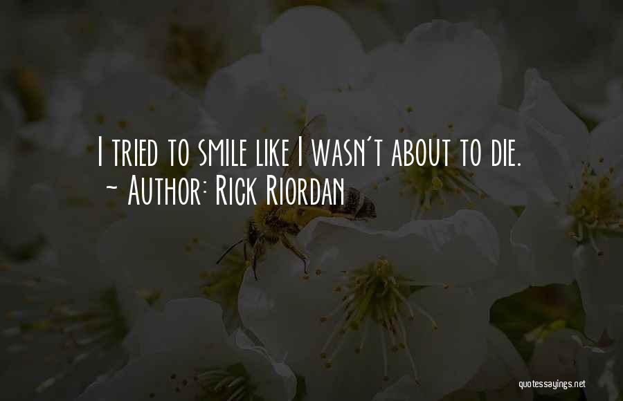 Rick Riordan Quotes: I Tried To Smile Like I Wasn't About To Die.