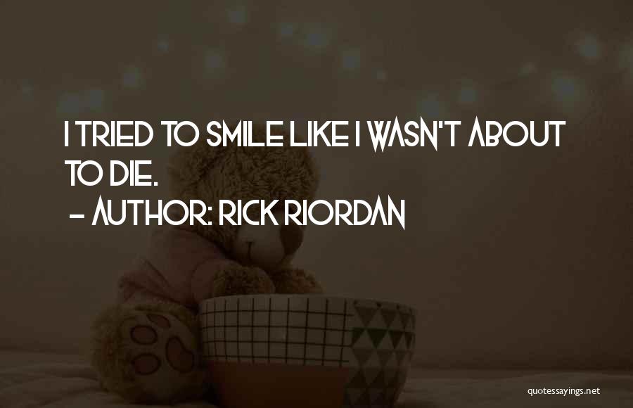 Rick Riordan Quotes: I Tried To Smile Like I Wasn't About To Die.
