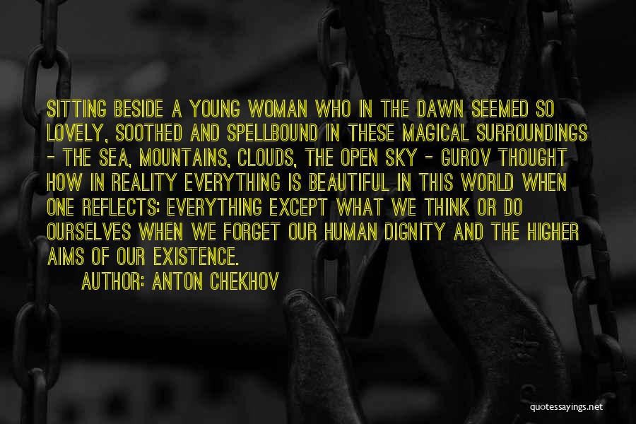 Anton Chekhov Quotes: Sitting Beside A Young Woman Who In The Dawn Seemed So Lovely, Soothed And Spellbound In These Magical Surroundings -