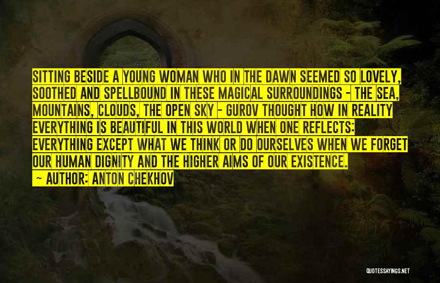 Anton Chekhov Quotes: Sitting Beside A Young Woman Who In The Dawn Seemed So Lovely, Soothed And Spellbound In These Magical Surroundings -