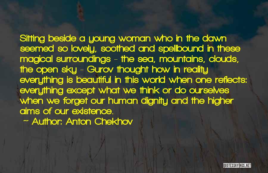 Anton Chekhov Quotes: Sitting Beside A Young Woman Who In The Dawn Seemed So Lovely, Soothed And Spellbound In These Magical Surroundings -