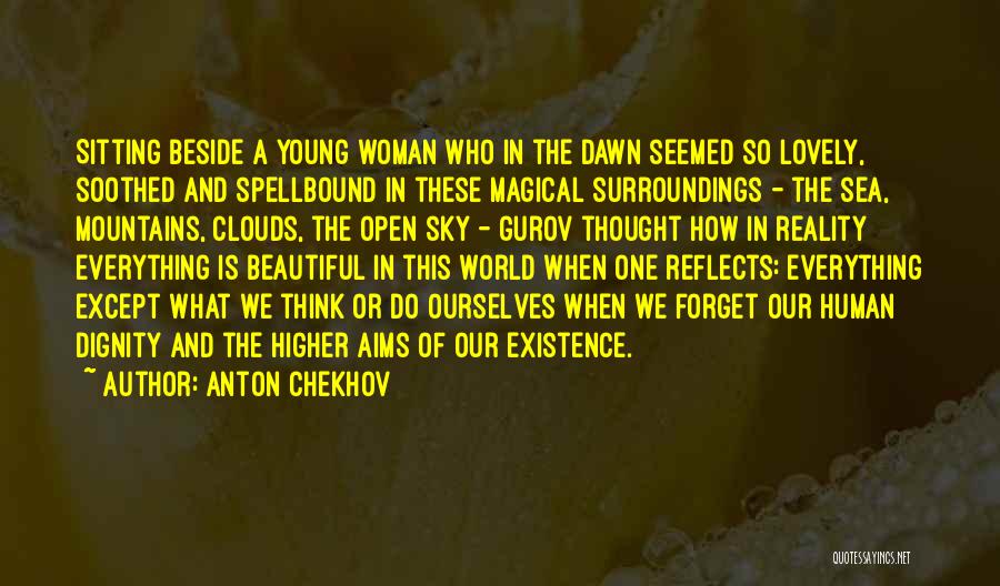 Anton Chekhov Quotes: Sitting Beside A Young Woman Who In The Dawn Seemed So Lovely, Soothed And Spellbound In These Magical Surroundings -