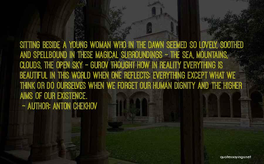 Anton Chekhov Quotes: Sitting Beside A Young Woman Who In The Dawn Seemed So Lovely, Soothed And Spellbound In These Magical Surroundings -