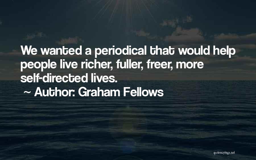 Graham Fellows Quotes: We Wanted A Periodical That Would Help People Live Richer, Fuller, Freer, More Self-directed Lives.