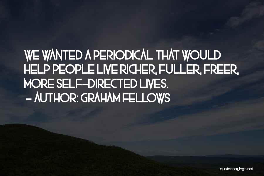 Graham Fellows Quotes: We Wanted A Periodical That Would Help People Live Richer, Fuller, Freer, More Self-directed Lives.
