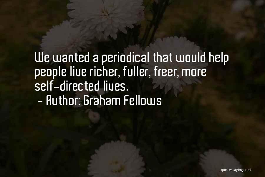 Graham Fellows Quotes: We Wanted A Periodical That Would Help People Live Richer, Fuller, Freer, More Self-directed Lives.