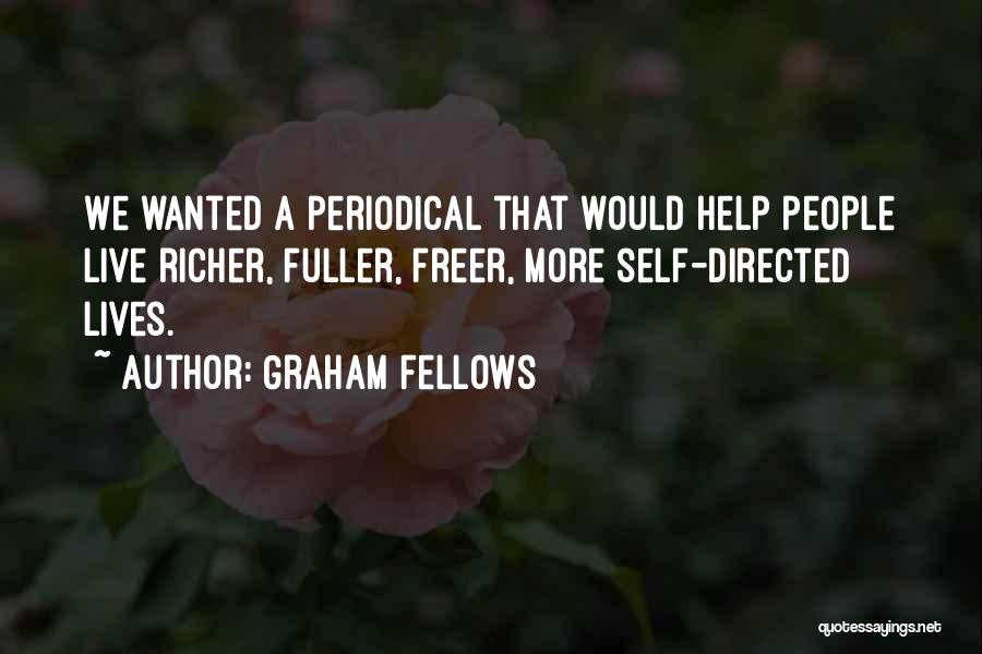 Graham Fellows Quotes: We Wanted A Periodical That Would Help People Live Richer, Fuller, Freer, More Self-directed Lives.