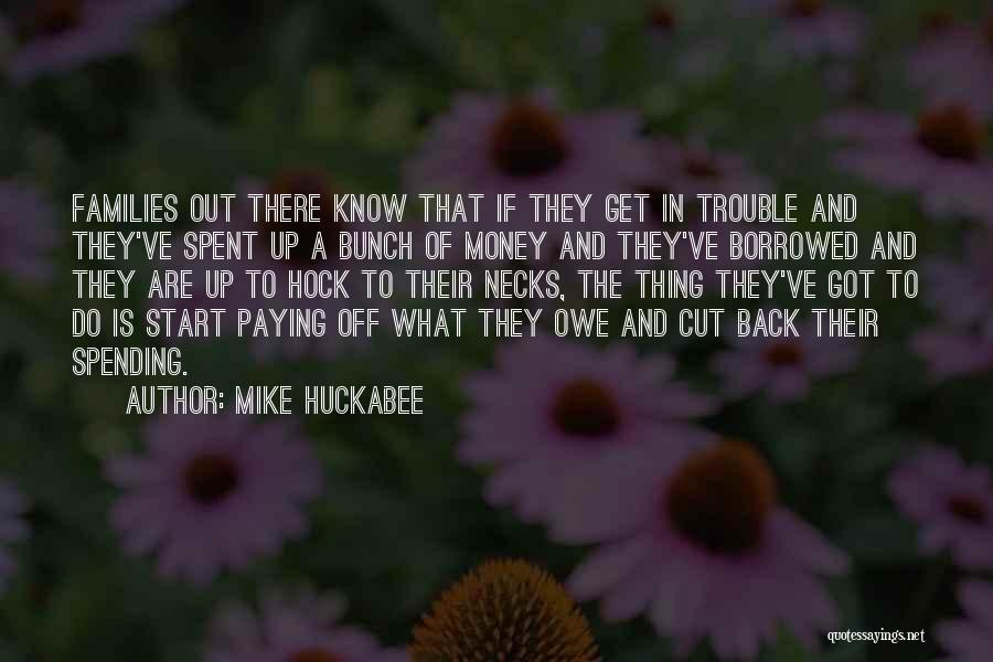 Mike Huckabee Quotes: Families Out There Know That If They Get In Trouble And They've Spent Up A Bunch Of Money And They've