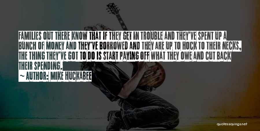 Mike Huckabee Quotes: Families Out There Know That If They Get In Trouble And They've Spent Up A Bunch Of Money And They've