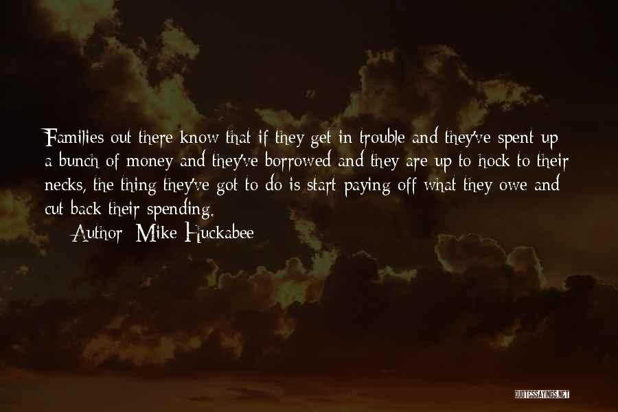 Mike Huckabee Quotes: Families Out There Know That If They Get In Trouble And They've Spent Up A Bunch Of Money And They've