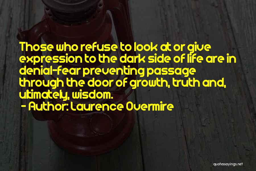 Laurence Overmire Quotes: Those Who Refuse To Look At Or Give Expression To The Dark Side Of Life Are In Denial-fear Preventing Passage