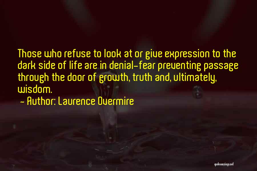 Laurence Overmire Quotes: Those Who Refuse To Look At Or Give Expression To The Dark Side Of Life Are In Denial-fear Preventing Passage