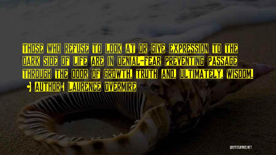 Laurence Overmire Quotes: Those Who Refuse To Look At Or Give Expression To The Dark Side Of Life Are In Denial-fear Preventing Passage